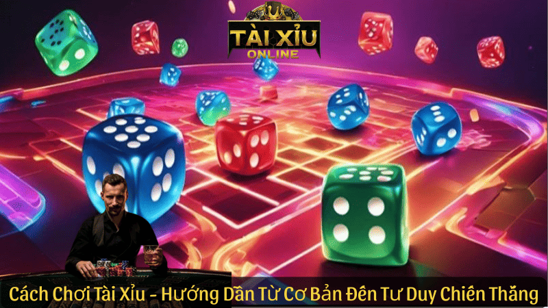 Cách Chơi Tài Xỉu – Hướng Dẫn Từ Cơ Bản Đến Tư Duy Chiến Thắng