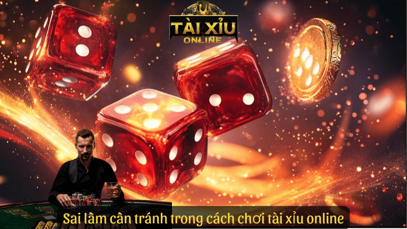 Sai lầm cần tránh trong cách chơi tài xỉu online
