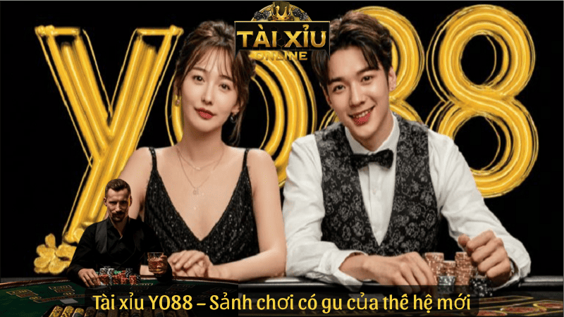 Tài xỉu YO88 – Sảnh chơi có gu của thế hệ mới